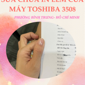 Dịch Vụ Sửa Toshiba 3508 Lem Bản In Uy Tín Tại Phường Bình Trưng, HCM