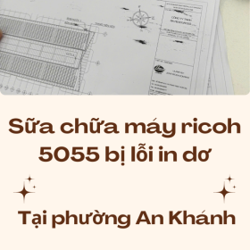 Khắc phục lỗi in dơ Ricoh 5055 tại Phường An Khánh – Có mặt nhanh 30 phút